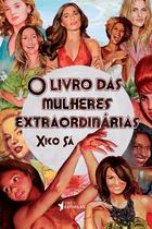 Livro: O Livro das Mulheres Extraordinárias Autor: Xico Sá (Novo, Lacrado)