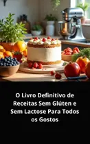 Livro O Livro Definitivo de Receitas Sem Glúten e Sem Lactose Para Todos os Gostos
