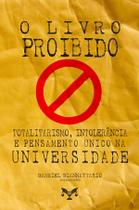 Livro - O Livro Proibido. Totalitarismo, Intolerância e Pensamento Único na Universidade Livro - O Livro Proibido. Totalitarismo, Intolerância e Pensamento Único na Universidade