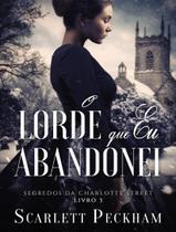 Livro O Lorde Que Eu Abandonei - Segredos da Charlotte Street Vol. 3 Scarlett Peckham Edição Econômica