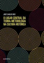 Livro - O lugar central da teoria-metodologia na cultura histórica Livro - O lugar central da teoria-metodologia na cultura histórica