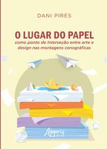 Livro - O lugar do papel como ponto de interseção entre arte e design nas montagens cenográficas