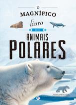 Livro - O magnífico livro dos animais polares Livro - O magnífico livro dos animais polares