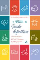Livro - O manual da saúde definitiva : O guia para recuperar, manter e otimizar o bem-estar e a qualidade de vida de forma mais natural e efetiva