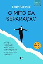 Livro O Mito Da Separação Como A Integração Entre Vida Pessoal E Profissional Previne O Burnout E Cria Realização Livro O Mito Da Separação Como A Integração Entre Vida Pessoal E Profissional Previne O Burnout E Cria Realização