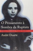 Livro - O pensamento à sombra da ruptura: política e filosofia em Hannah Arendt Livro - O pensamento à sombra da ruptura: política e filosofia em Hannah Arendt