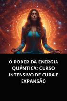 LIvro O Poder da Energia Quântica Curso Intensivo de Cura e Expansão