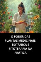 LIVRO O Poder Das Plantas Medicinais Botânica E Fitoterapia Na Prática