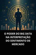 Livro O Poder do Big Data na Interpretação do Sentimento de Mercado