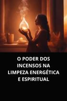 Livro O Poder dos Incensos na Limpeza Energética e Espiritual