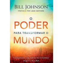 Livro: O Poder Para Transformar O Mundo Bill Johnson - CHARA