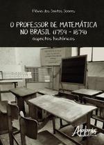Livro - O professor de matemática no Brasil (1759 – 1879): aspectos históricos Livro - O professor de matemática no Brasil (1759 – 1879): aspectos históricos
