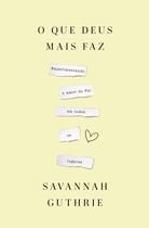 Livro - O que Deus mais faz: experimentando o amor do Pai em todos os lugares