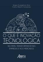 Livro - O que é inovação tecnológica: seu papel transformador nas empresas e nos mercados Livro - O que é inovação tecnológica: seu papel transformador nas empresas e nos mercados