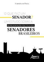 Livro - O que faz um senador? um estudo sobre a representação política dos senadores brasileiros