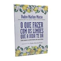 Livro O Que Fazer Com os Limões Que a Vida Te Dá - Padre Márlon Múcio - Planeta Livro O Que Fazer Com os Limões Que a Vida Te Dá - Padre Márlon Múcio - Planeta
