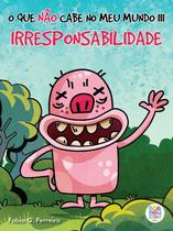 Livro - O que não cabe no meu mundo III: Irresponsabilidade