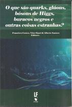 Livro - O que são qurks, glúons, bósonsde Higgs, buracos negros e outras coisas estranhas? Livro - O que são qurks, glúons, bósonsde Higgs, buracos negros e outras coisas estranhas?