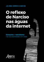 Livro - O reflexo de narciso nas águas da internet: consumo e narcisismo nas sociabilidades em rede
