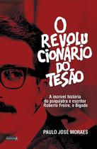 Livro - O Revolucionário do Tesão: a incrível história do psiquiatra e escritor Roberto Freire, o Bigode