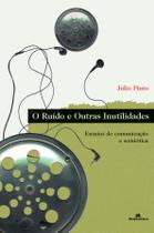 Livro - O ruído e outras inutilidades - Ensaios de comunicação e semiótica