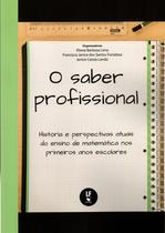 Livro - O saber profissional: história e perspectivas atuais do ensino de matemática nos primeiros anos escolares