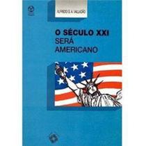 Livro - O Século XXI Será Americano - Alfredo G. Valladão - Editora Pillares