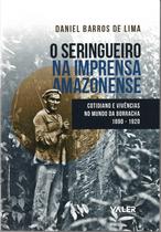 Livro - O seringueiro na imprensa amazonense: cotidiano e vivências no mundo da borracha 1890 - 1920