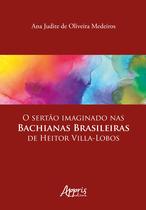 Livro - O sertão imaginado nas bachianas brasileiras de Heitor Villa-Lobos