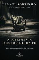 Livro - O sofrimento roubou minha fé: A dor à luz da Psiquiatria e das Escrituras – Do autor de "Psiquiatria e Jesus"