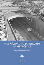 Livro - O Suicídio como Espetáculo na Metrópole Livro - O Suicídio como Espetáculo na Metrópole