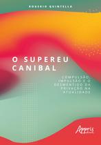 Livro - O supereu canibal: compulsão, impulsão e o desmentido da privação na atualidade