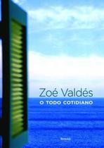 Livro O Todo Cotidiano - Zoe Valdes Livro O Todo Cotidiano - Zoe Valdes