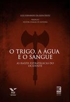 Livro - O trigo, a água e o sangue : As raízes estratégicas do Ocidente