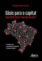 Livro - Oásis para o capital - solo fértil para a "corrida de ouro": a dinâmica dos investimentos produtivos chineses no Brasil