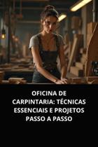 Livro oficina de carpintaria técnicas essenciais e projetos passo a passo
