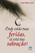 Livro - Onde estão as tuas feridas - aí está a tua salvação Livro - Onde estão as tuas feridas - aí está a tua salvação