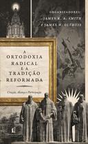 Livro - Ortodoxia Radical E A Tradição Reformada Livro - Ortodoxia Radical E A Tradição Reformada