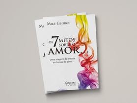 Livro Os 7 mitos sobre o amor - Uma viagem da mente ao fundo da alma - Mike George - Editora Integrare
