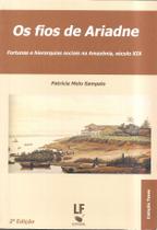 Livro - Os fios de Ariadne Fortunas e hierarquias sociais na Amazônia - Sec. XIX