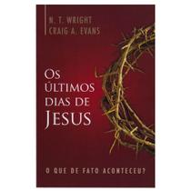Livro: Os Últimos Dias De Jesus | N. T. Wright E Craig A. Evans -