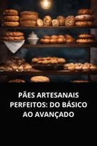 Livro Pães Artesanais Perfeitos Do Básico ao Avançado Livro Pães Artesanais Perfeitos Do Básico ao Avançado