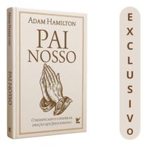 Livro Pai Nosso Adam Hamilton O Significado E O Poder Da Oração Que Jesus Ensinou Reflexões Profundas Sobre A Oraç Livro Pai Nosso Adam Hamilton O Significado E O Poder Da Oração Que Jesus Ensinou Reflexões Profundas Sobre A Oraç