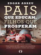 Livro - Pais Que Educam, Filhos Que Prosperam - Como Ensinar Seu Filho A Gastar Com Consciencia, Guardar Com Proposito E Investir Com Coragem