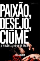 Livro - Paixão, desejo, ciúme: a violência do amor traído - Editora viseu