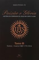 Livro - Paixão e Glória - História da Companhia de Jesus em corpo e alma - tomo 3: Outono-inverno (1687-1773-1814) Livro - Paixão e Glória - História da Companhia de Jesus em corpo e alma - tomo 3: Outono-inverno (1687-1773-1814)