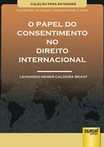 Livro - Papel do Consentimento no Direito Internacional, O - Coleção Para Entender