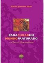 Livro Para Curar um Mundo Fraturado a Etica da Responsabilidade