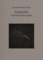 Livro - Pasolini: o fantasma da origem Livro - Pasolini: o fantasma da origem