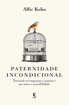 Livro - Paternidade incondicional: trocando recompensas e punições por amor e razoabilidade Livro - Paternidade incondicional: trocando recompensas e punições por amor e razoabilidade